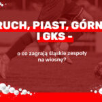 Ruch, Piast, Górnik i GKS – o co zagrają śląskie zespoły na wiosnę?